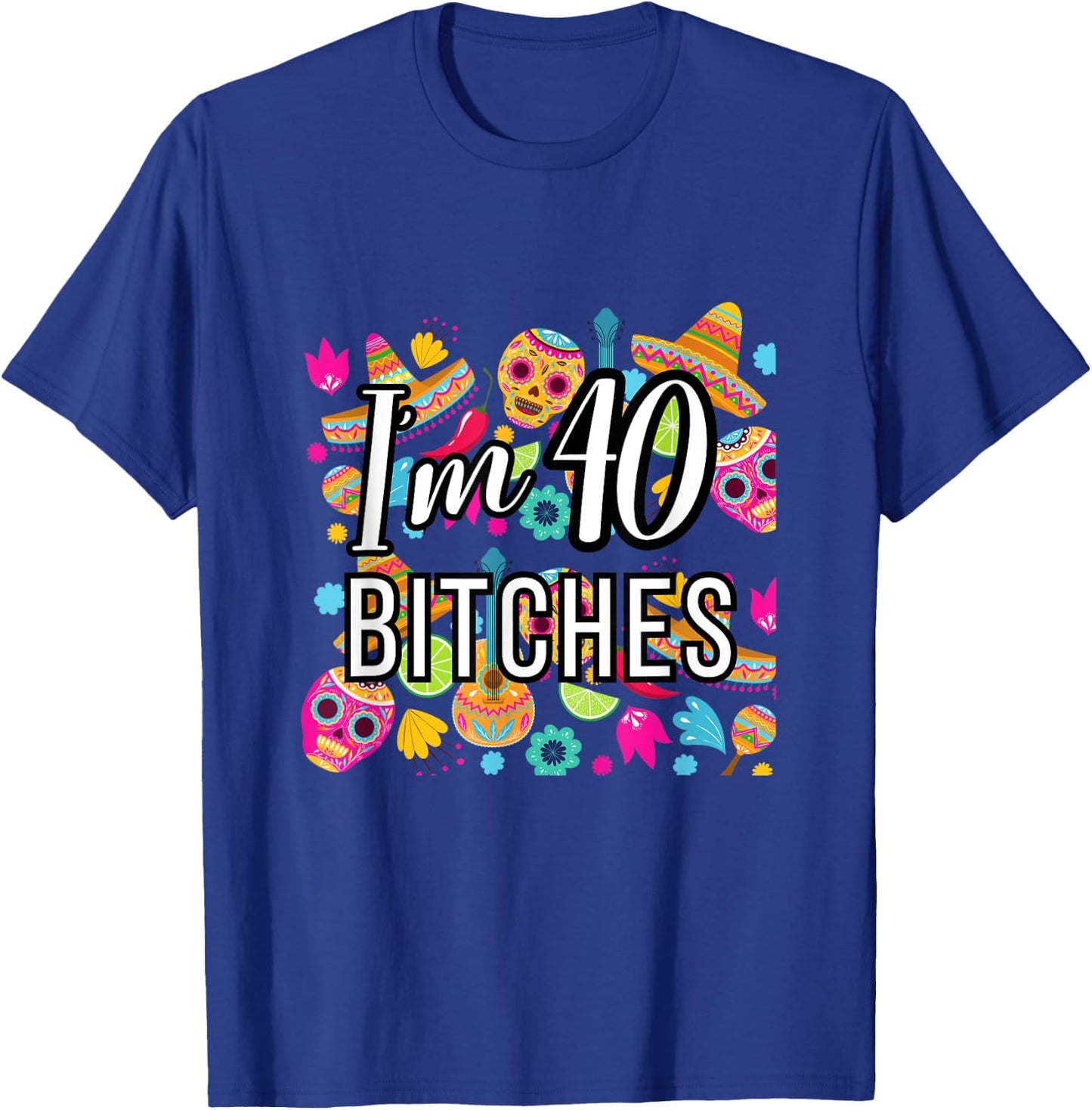 40th Birthday Mexico I'm 40 Lets Fiesta T-Shirt - T-Shirt | Royal