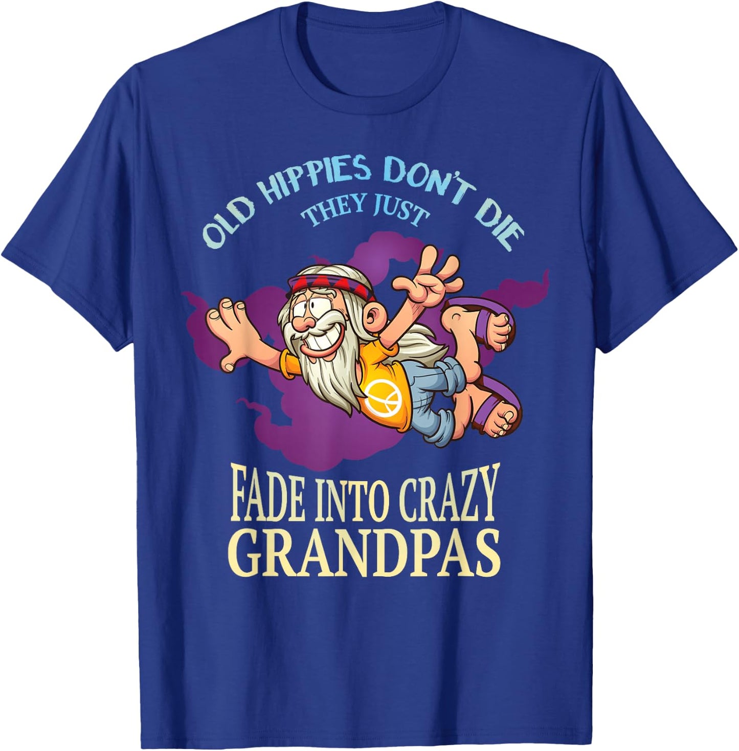 Old Hippies Dont Die They Just Fade Into Crazy Grandpas T-Shirt - T-Shirt | Royal