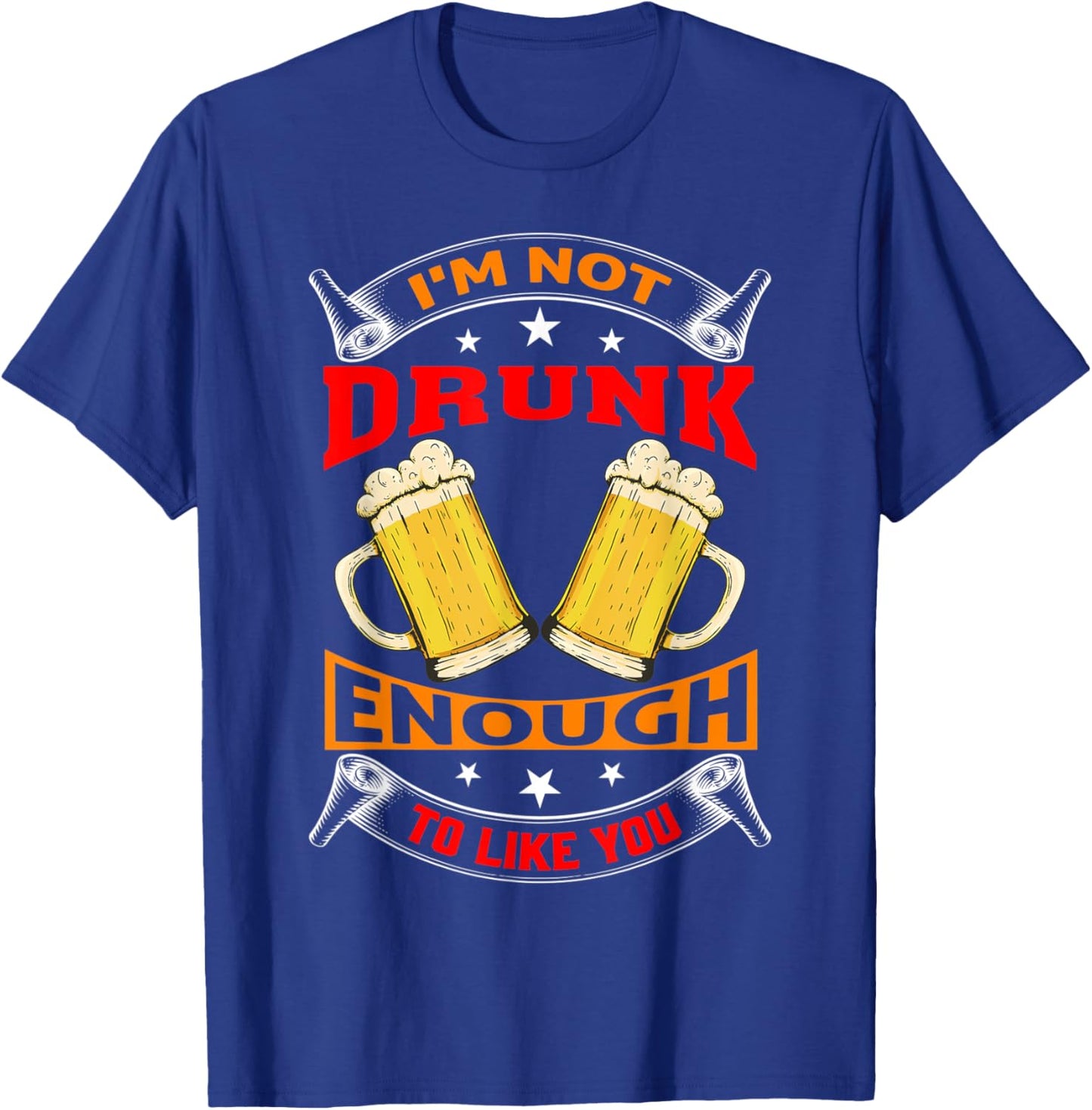 I'm Not Drunk Enough To Like You Drinker T-Shirt - T-Shirt | Royal