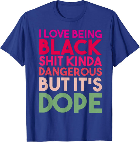 I Love Being Black Shit Kinda Dangerous But It's Dope T-Shirt - T-Shirt | Royal