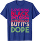 I Love Being Black Shit Kinda Dangerous But It's Dope T-Shirt - T-Shirt | Royal
