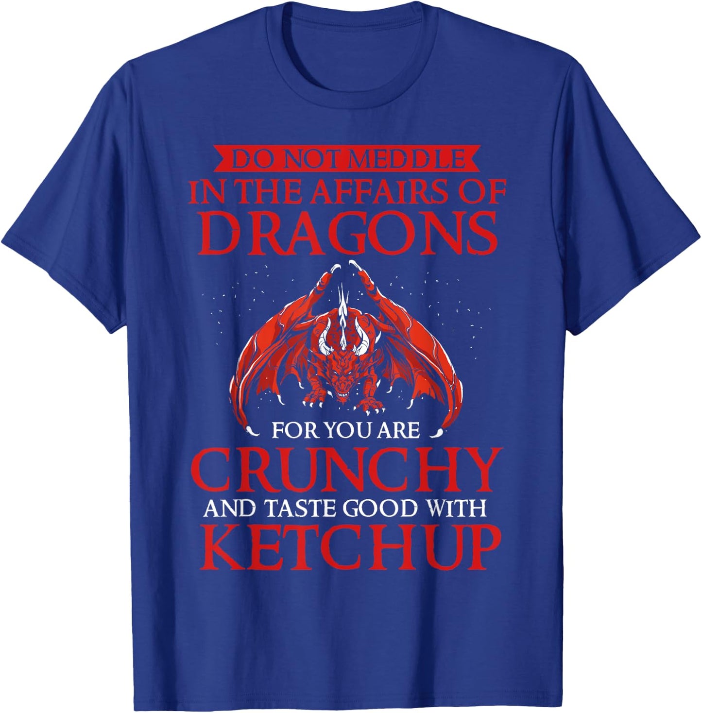 Do Not Meddle In The Affairs Of Dragons For You Are Crunchy T-Shirt - T-Shirt | Royal