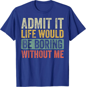 Good Funny Gifts Admit It Life Would Be Boring Without Me Retro Graphic - Adults - Black - Short Sleeve - Small T-Shirt - T-Shirt | Royal