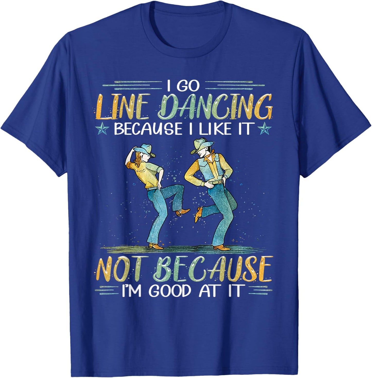 I Go Line Dancing Because I Like It Not Because I'm Good At T-Shirt - T-Shirt | Royal