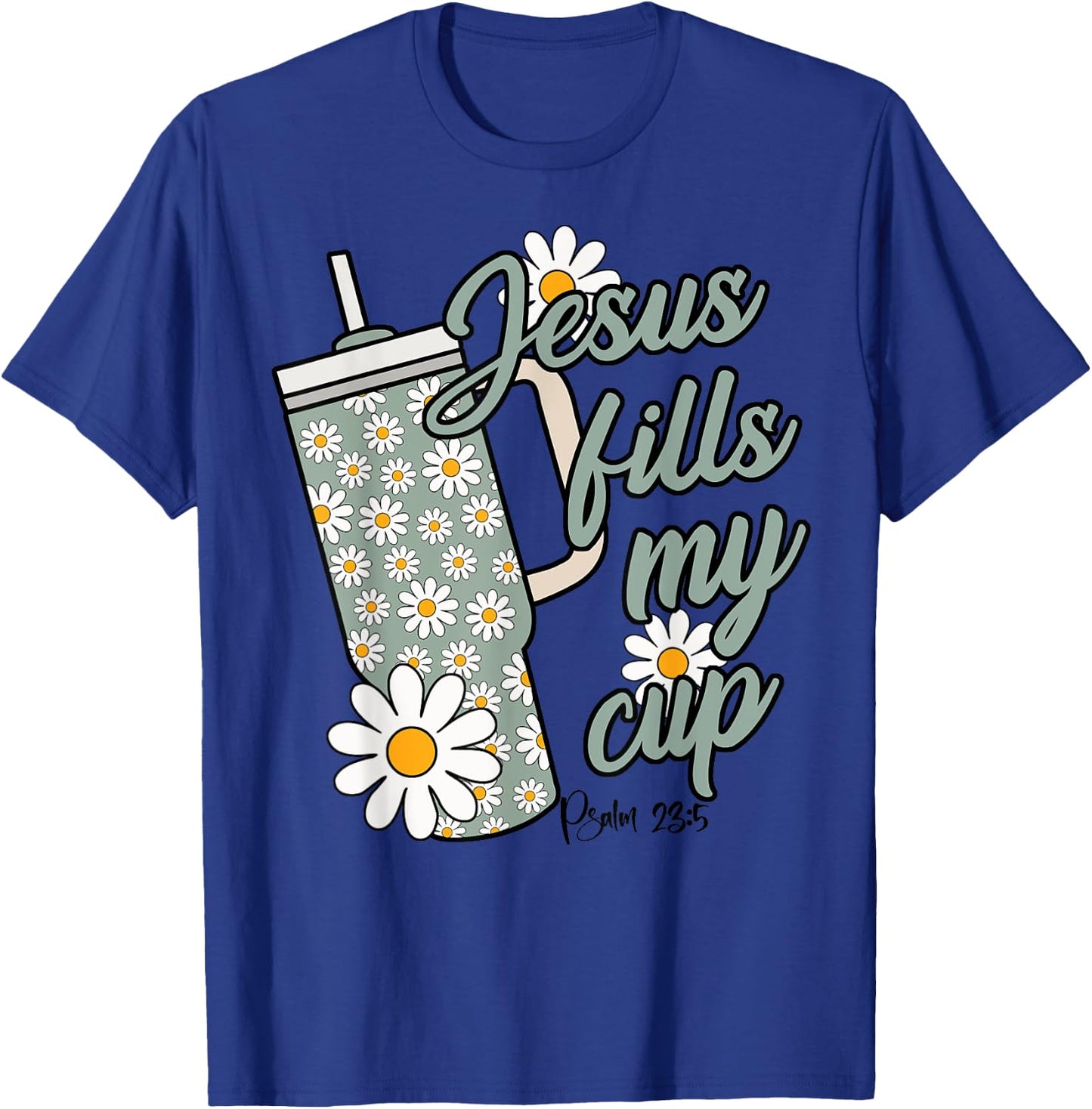 Jesus Fills My Cup Psalm 23 5 Flower Tumbler T-Shirt - T-Shirt | Royal
