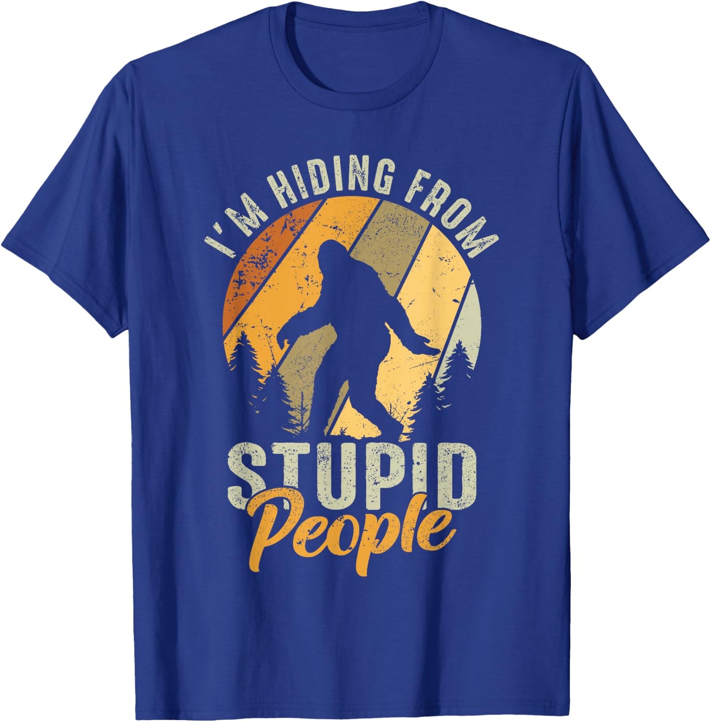 I'm Hiding From Stupid People- Hunting Bigfoot Sasquatch T-Shirt - T-Shirt | Royal