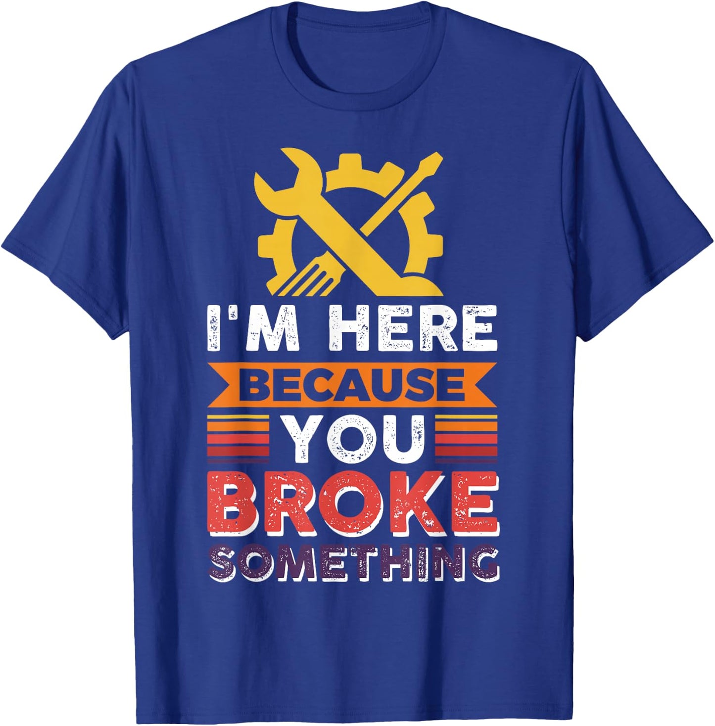 Automotive Engineer I'm Here Because You Broke Something T-Shirt - T-Shirt | Royal