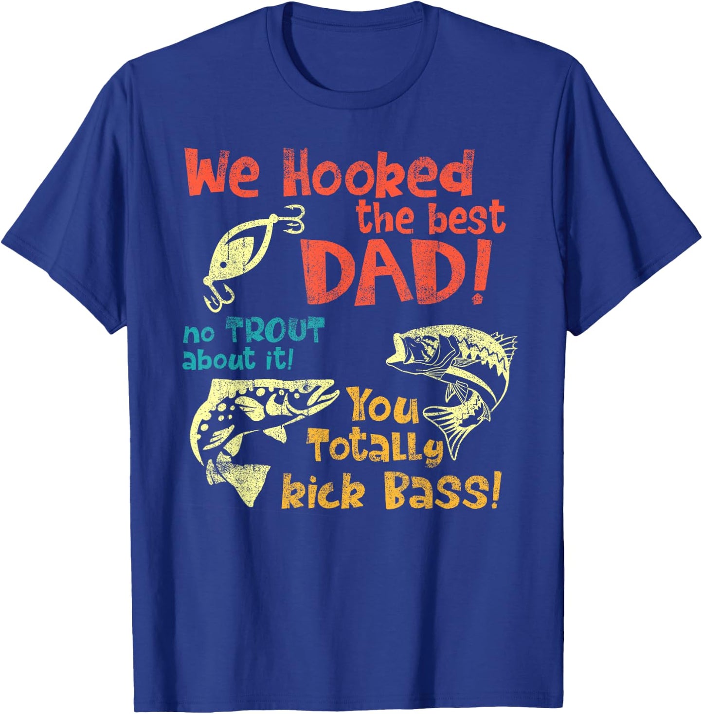 We Hooked The Best Dad No Trout About It You Totally Kick T-Shirt - T-Shirt | Royal