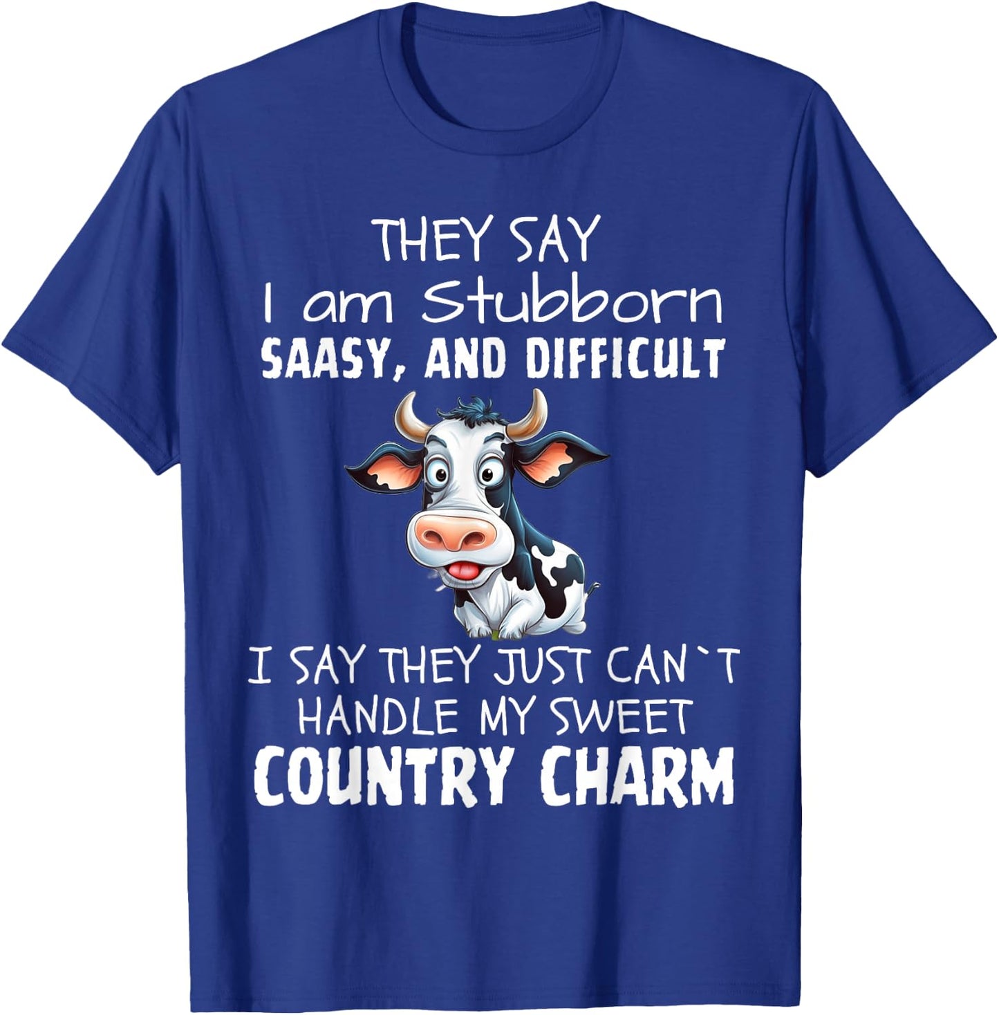 They Say I'm Stubborn Sassy And Difficult, Cow Lover T-Shirt - T-Shirt | Royal