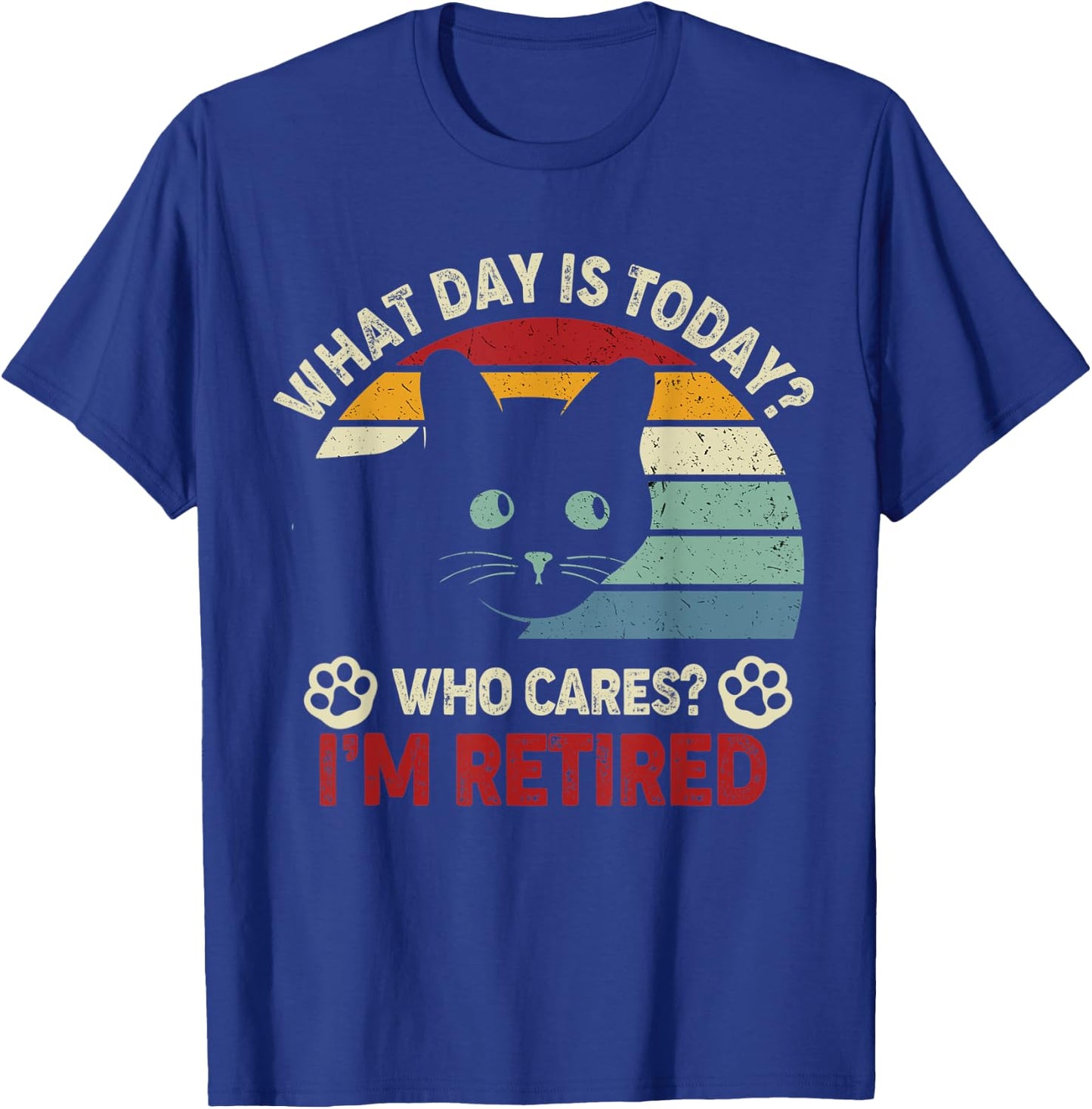 What Day Is Today Who Cares I'm Retired Funny Cat Mom, Dad T-Shirt - T-Shirt | Royal