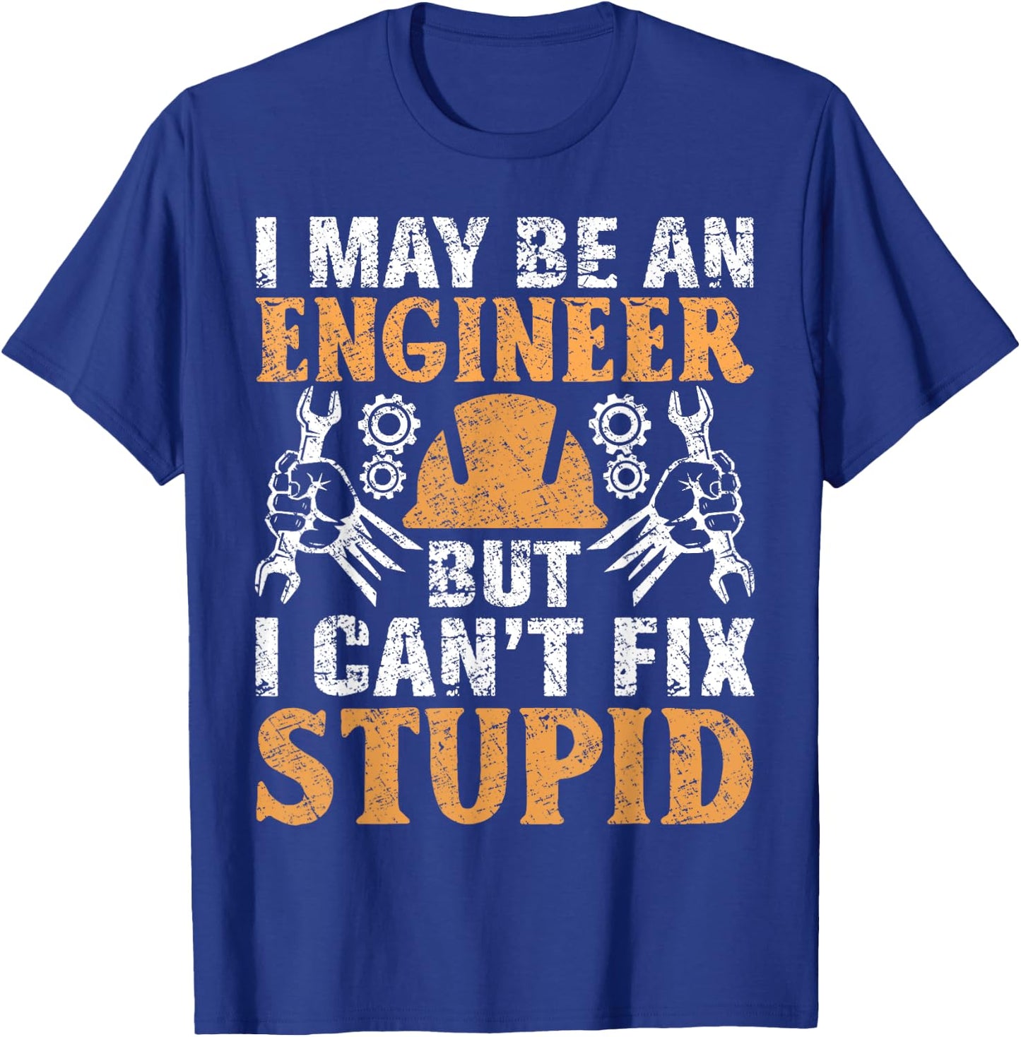 I May Be Engineer But Can't Fix Stupid Shirt Engineering T-Shirt - T-Shirt | Royal
