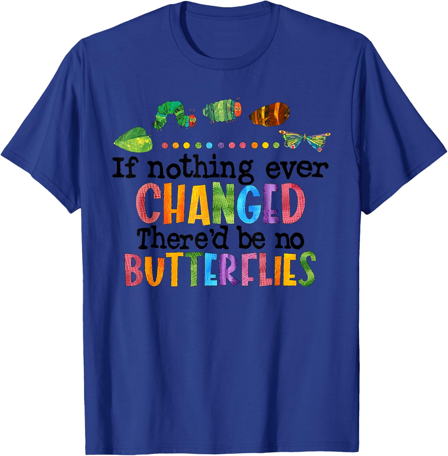 If Nothing Ever Changed There'D Be No Butterflies T-Shirt - T-Shirt | Royal
