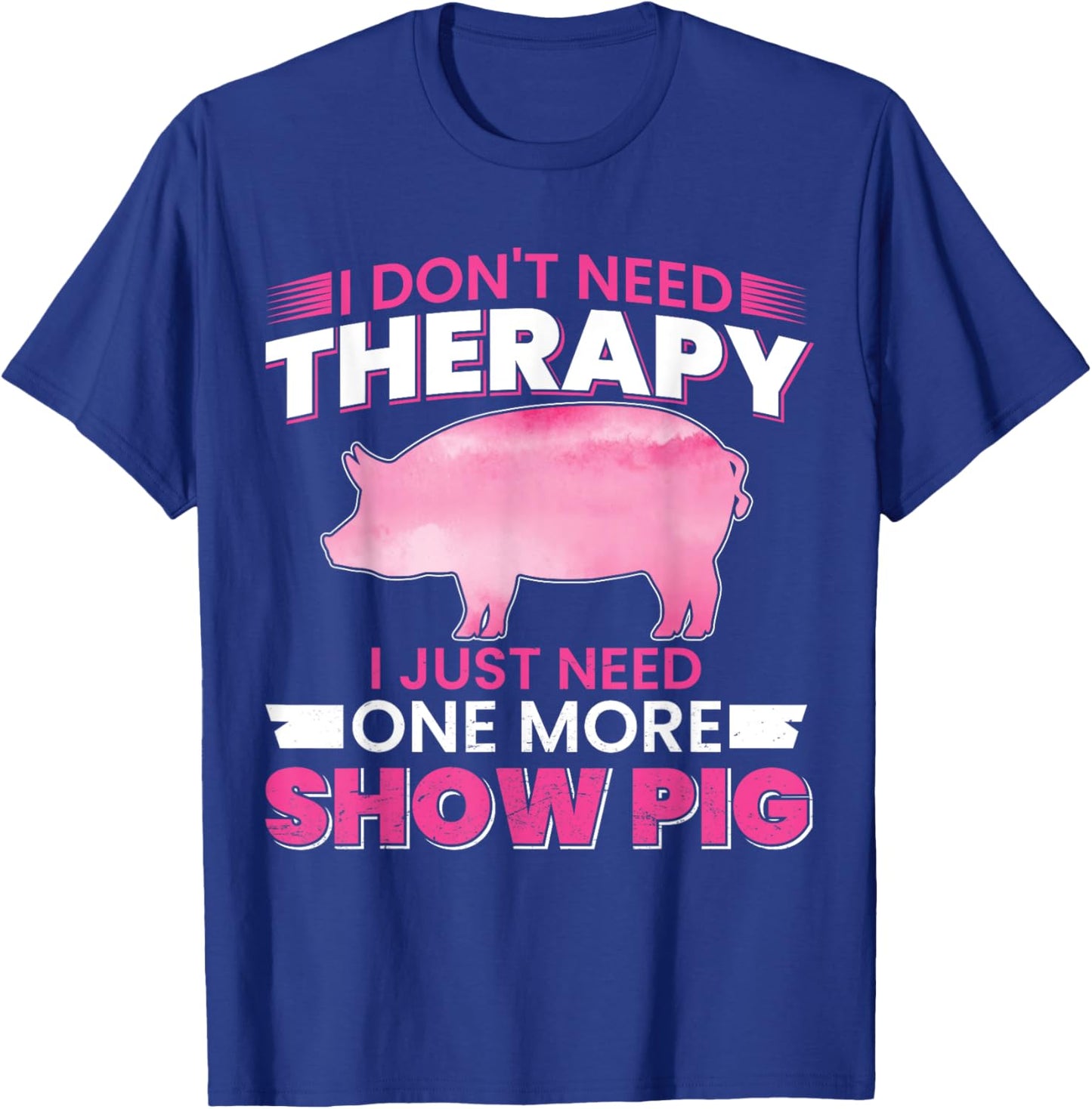 I Dont Need Therapy I Just Need One More Show Pig T-Shirt - T-Shirt | Royal