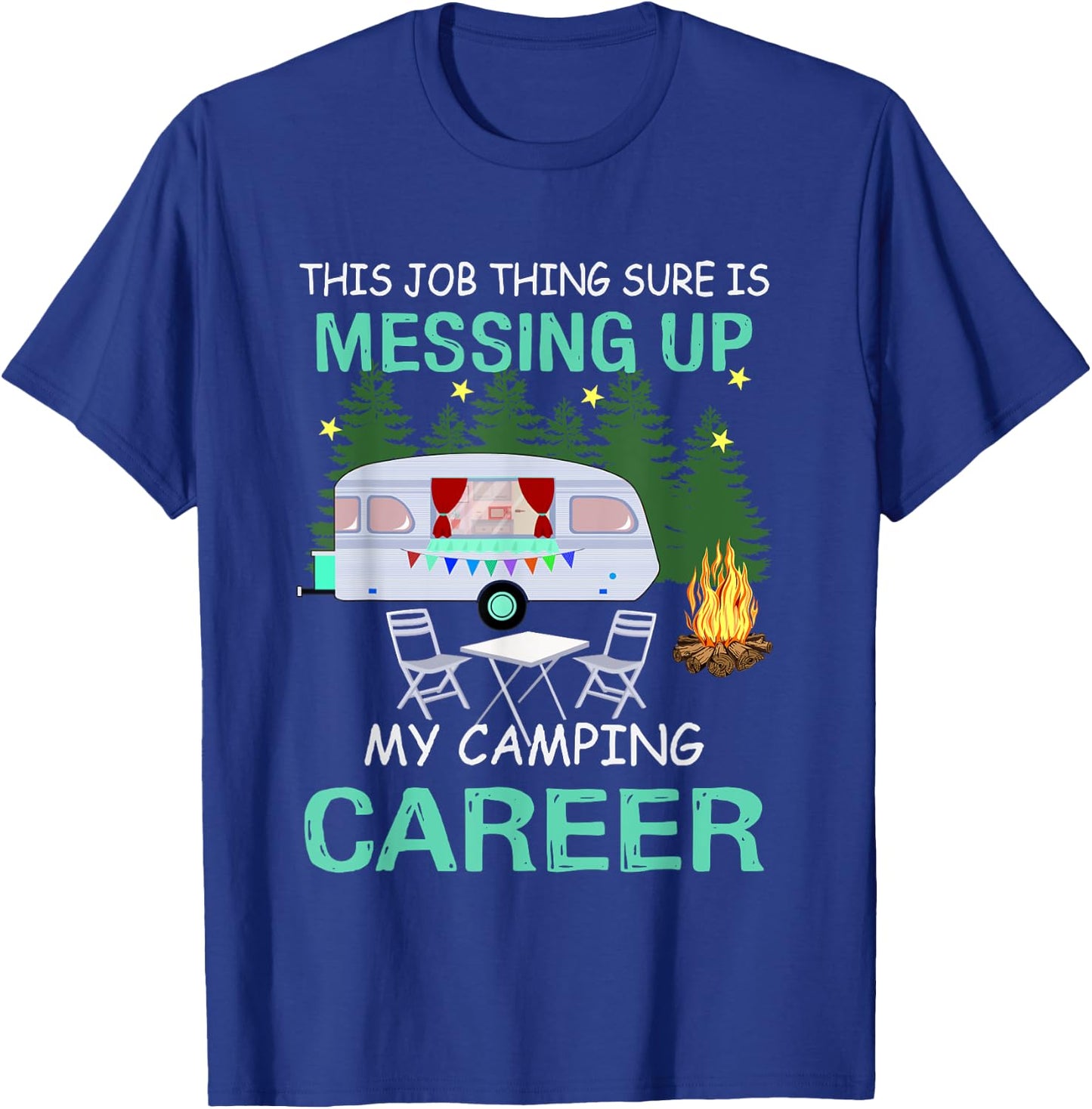 This Job Things Sure Is Messing Up My Camping Career T-Shirt - T-Shirt | Royal