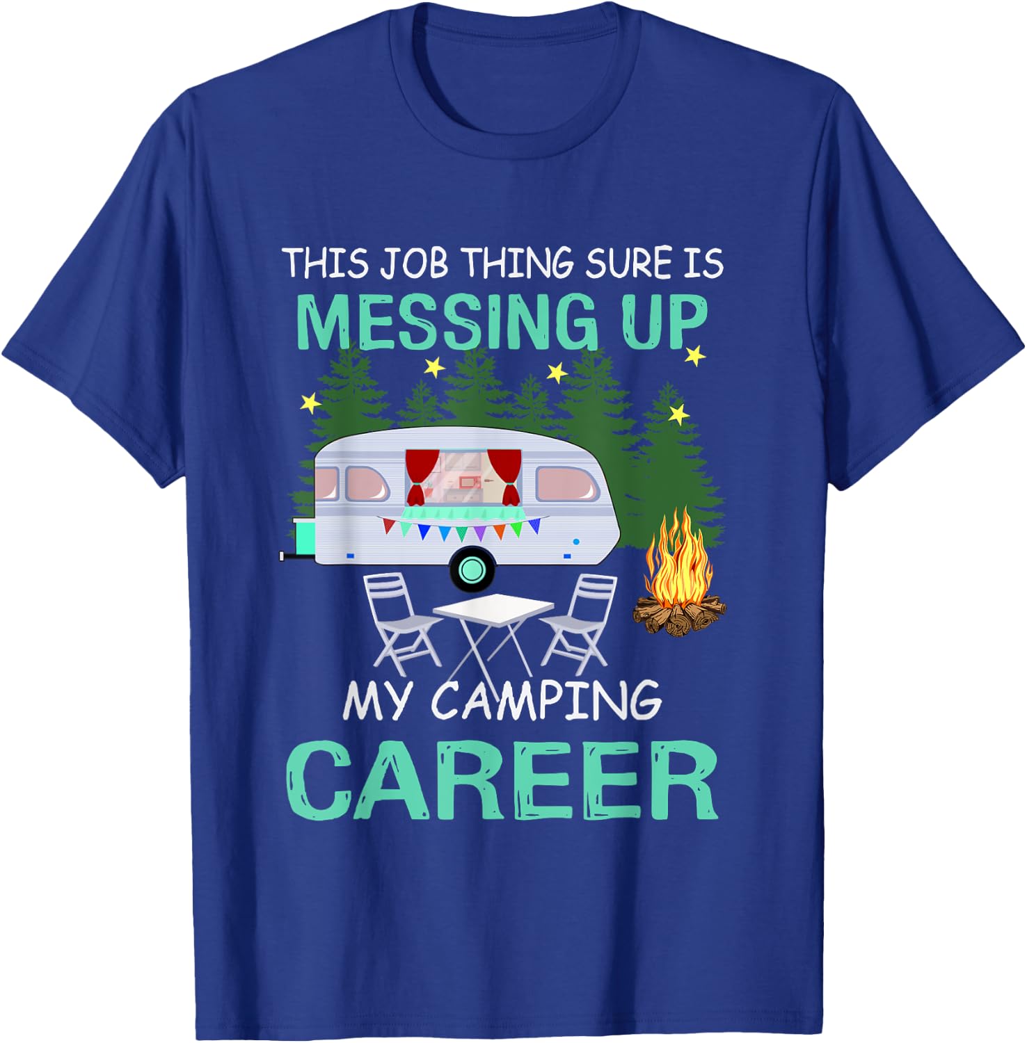 This Job Things Sure Is Messing Up My Camping Career T-Shirt - T-Shirt | Royal