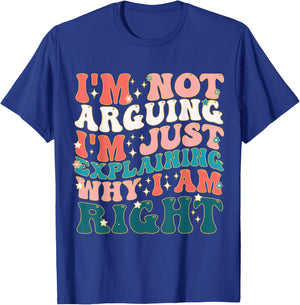 I'm Not Arguing I'm Just Explaining Why I'm Right! T-Shirt - T-Shirt | Royal