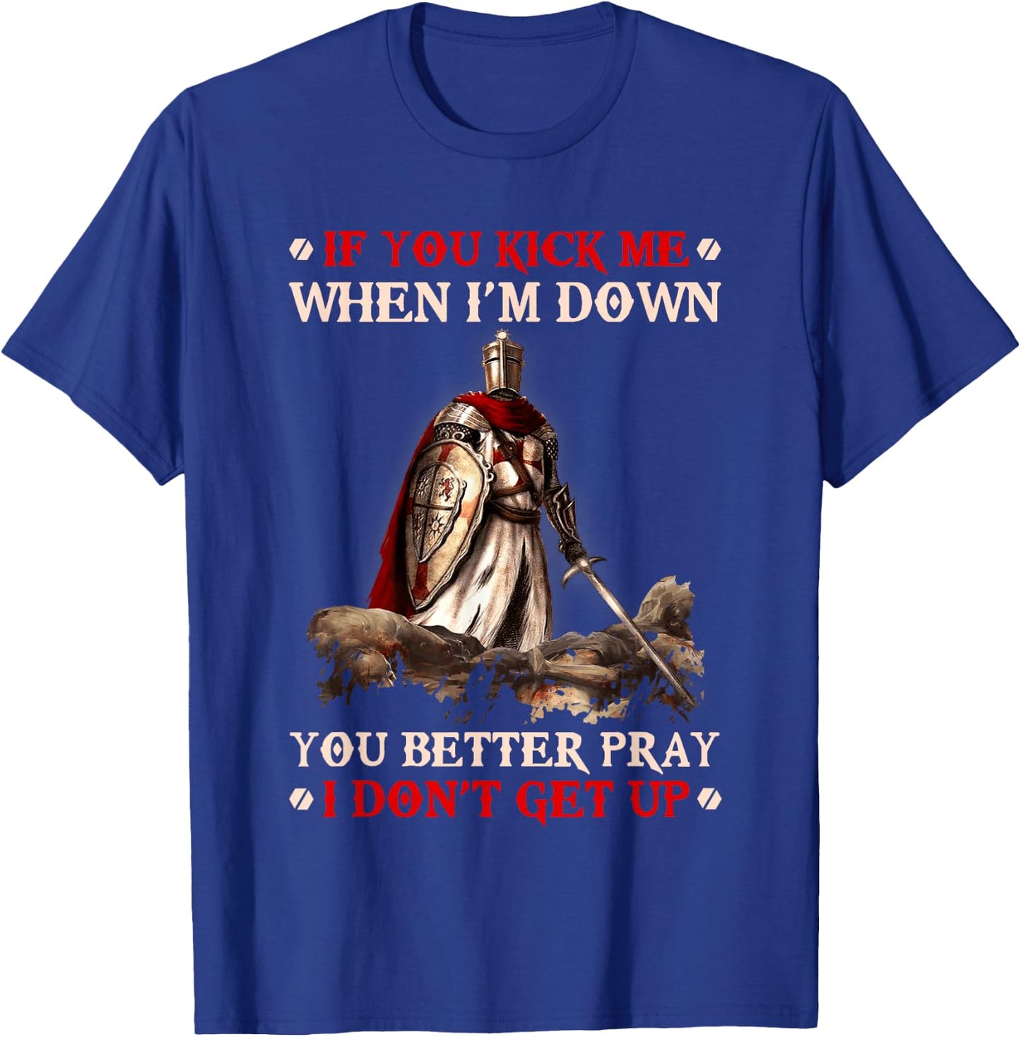Knight Templar If You Kick Me When I'M Down You Better Pray T-Shirt - T-Shirt | Royal