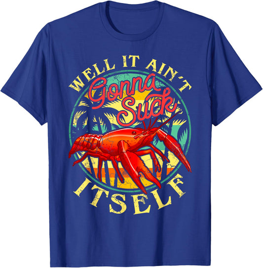 Crawdads Crayfish Boil Men Women Couples Groups Crawfish Well It Ain't Gonna Suck Itself Funny Humor Sayings T-Shirt - T-Shirt | Royal
