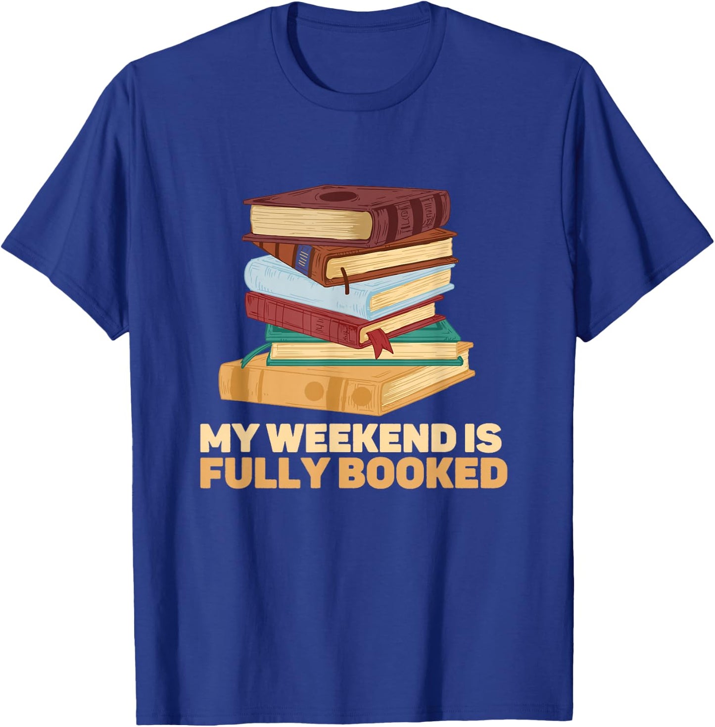 My Weekend Is Fully Booked Books Pile Bookworm Reading T-Shirt - T-Shirt | Royal
