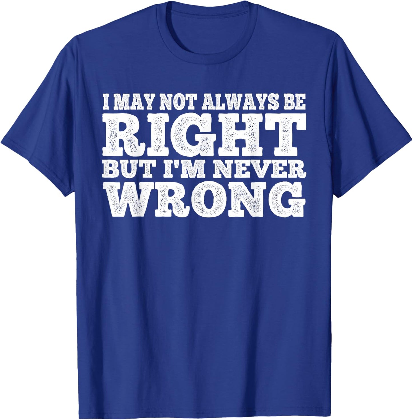 I May Not Always Be Right But I'm Never Wrong T-Shirt - T-Shirt | Royal