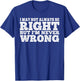 I May Not Always Be Right But I'm Never Wrong T-Shirt - T-Shirt | Royal