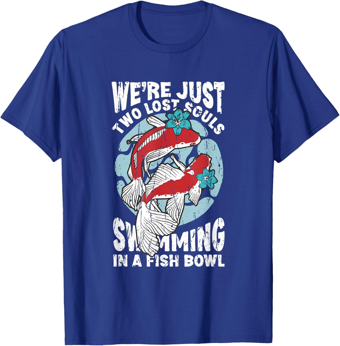 We're just two lose souls swimming in a fish bowl - fish T-Shirt - T-Shirt | Royal