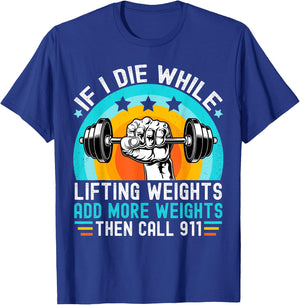 If I Die While Lifting Weights Add More Weights Call 911 T-Shirt - T-Shirt | Royal