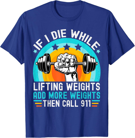 If I Die While Lifting Weights Add More Weights Call 911 T-Shirt - T-Shirt | Royal