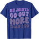 My Joints Go Out More Than I Do Funny T-Shirt - T-Shirt | Royal
