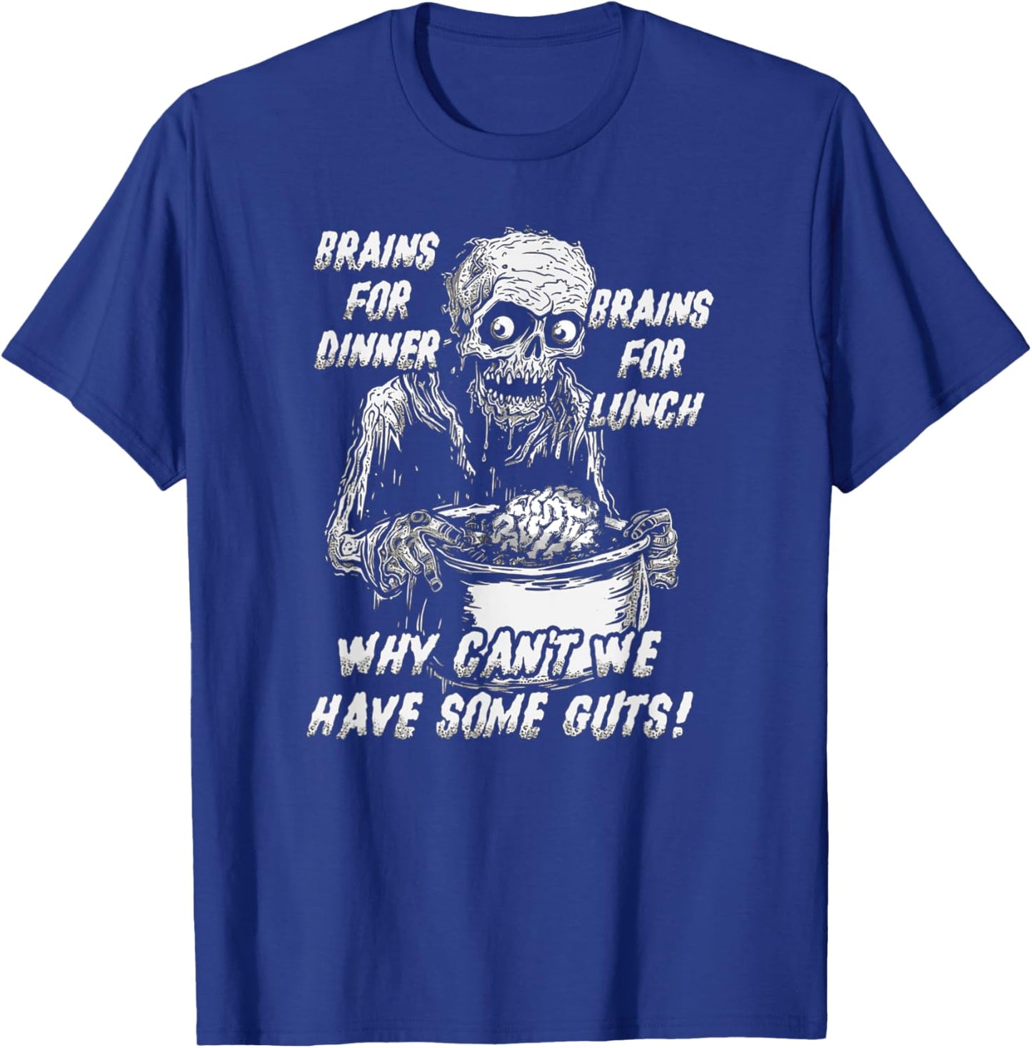 Brains For Dinner And For Lunch, Why Can't We Have Some Guts T-Shirt - T-Shirt | Royal