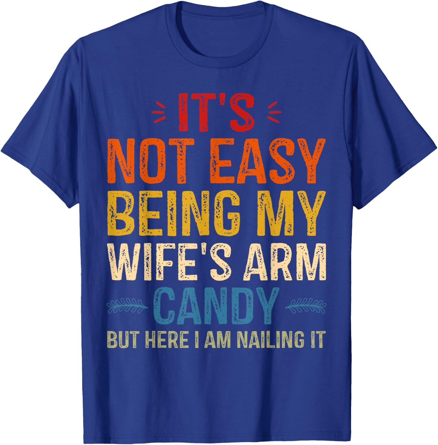 It's Not Easy Being My Wife's Arm Candy but here i am T-Shirt - T-Shirt | Royal