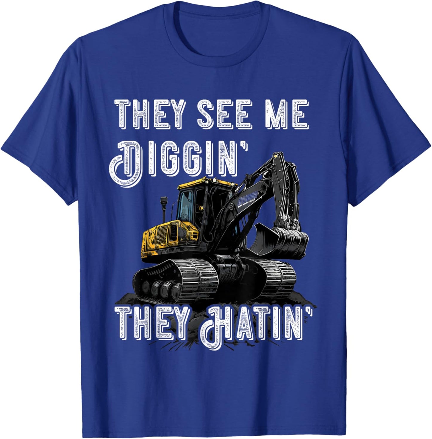 Excavator Construction Vehicle Backhoe They See Me Digging T-Shirt - T-Shirt | Royal