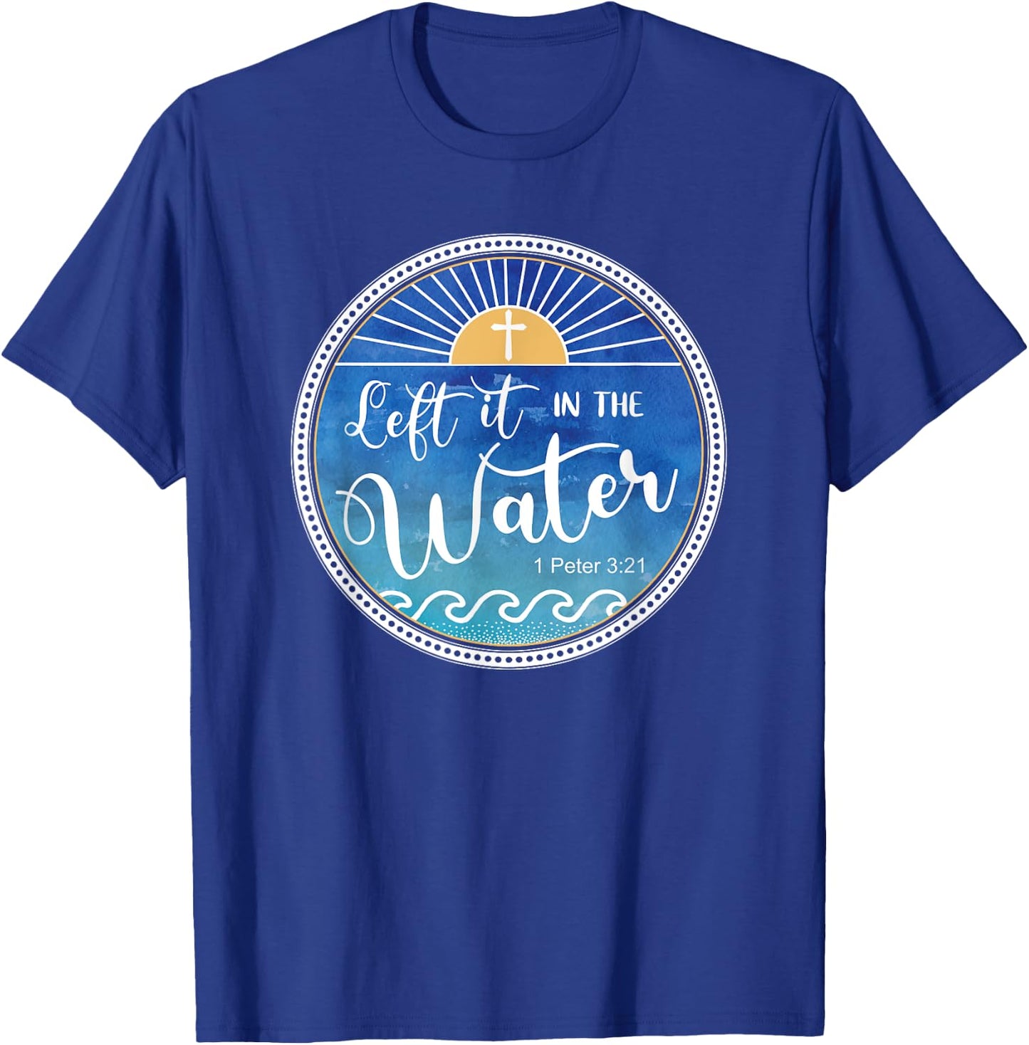 Left It In The Water Christian Faith Baptism Saying T-Shirt - T-Shirt | Royal