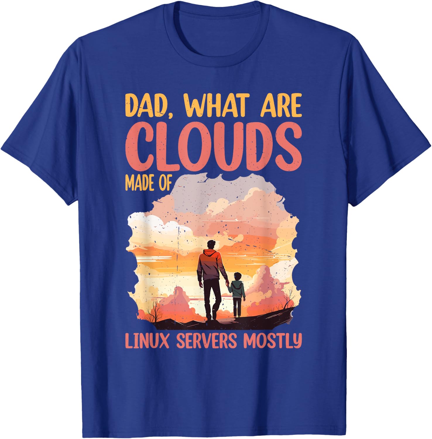 Dad, What Are Clouds Made Of, Linux Servers Mostly T-Shirt - T-Shirt | Royal