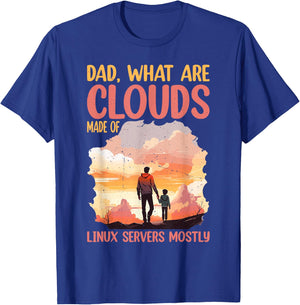Dad, What Are Clouds Made Of, Linux Servers Mostly T-Shirt - T-Shirt | Royal