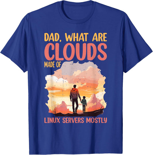 Dad, What Are Clouds Made Of, Linux Servers Mostly T-Shirt - T-Shirt | Royal