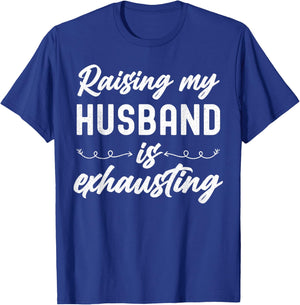 Raising My Husband Is Exhausting Wife Funny Saying T-Shirt - T-Shirt | Royal