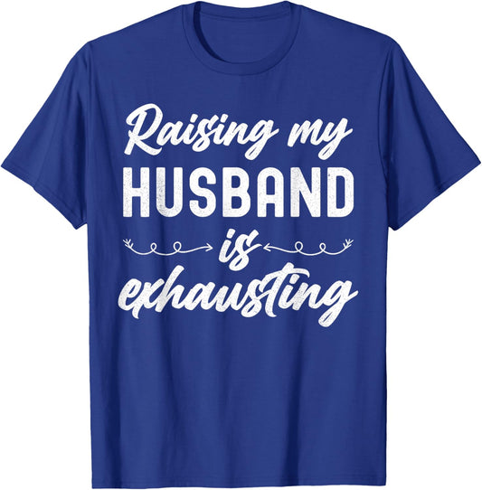 Raising My Husband Is Exhausting Wife Funny Saying T-Shirt - T-Shirt | Royal