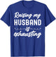 Raising My Husband Is Exhausting Wife Funny Saying T-Shirt - T-Shirt | Royal