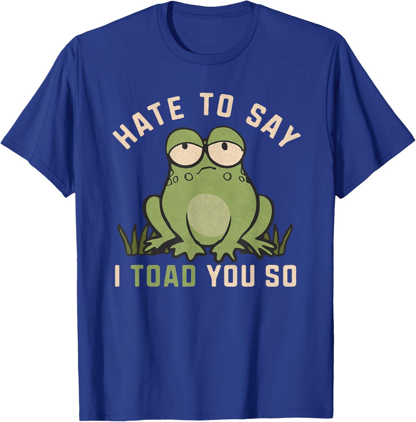 Hate To Say I Toad You So Funny Frog Pun Lover Humor Joke T-Shirt - T-Shirt | Royal