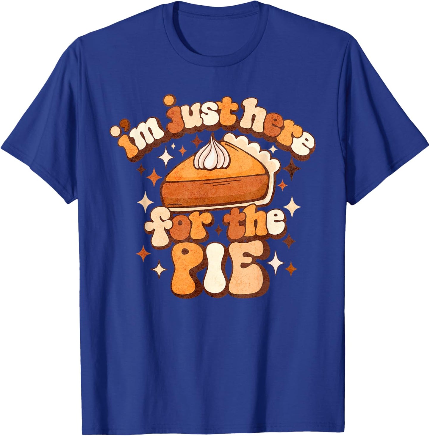 I'm Just Here For The Pie Thanksgiving T-Shirt - T-Shirt | Royal