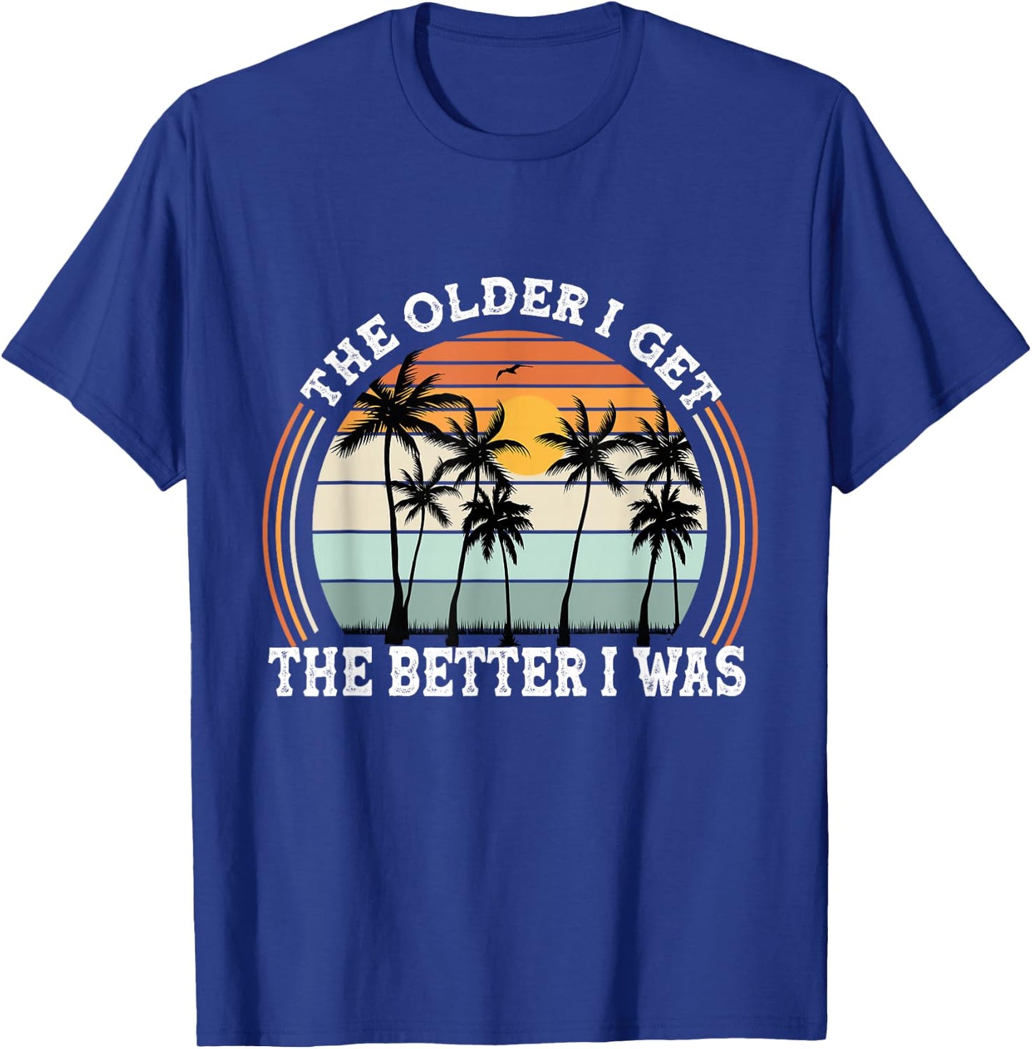 The Older I Get The Better I Was Old People Pun Adult Humor T-Shirt - T-Shirt | Royal