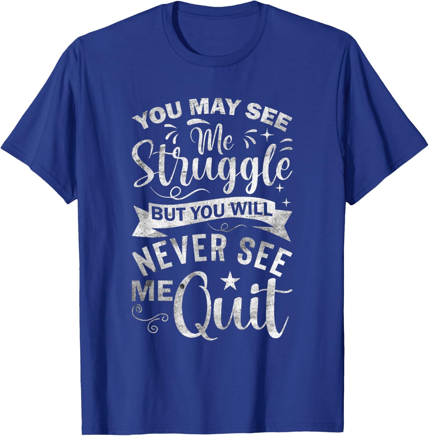 You May See Me Struggle But You Will Never See Me Quit T-Shirt - T-Shirt | Royal