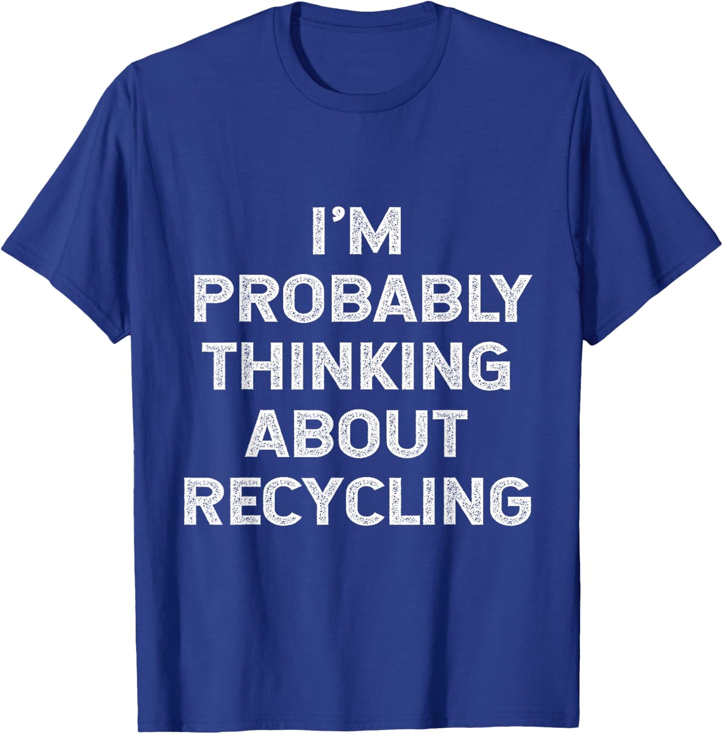 I'm Probably Thinking About Recycling Recycle Environment T-Shirt - T-Shirt | Royal