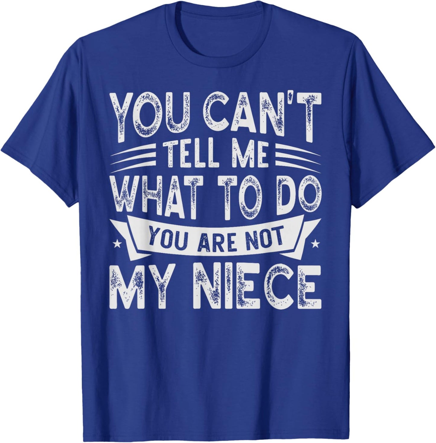 You Can't Tell Me What To Do You Are Not My Niece T-Shirt - T-Shirt | Royal