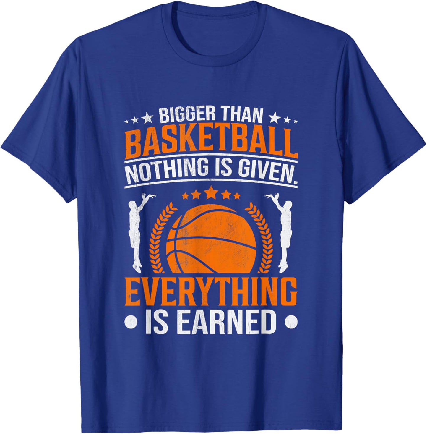 Bigger Than Basketball Nothing Is Given Everything Is Earned T-Shirt - T-Shirt | Royal
