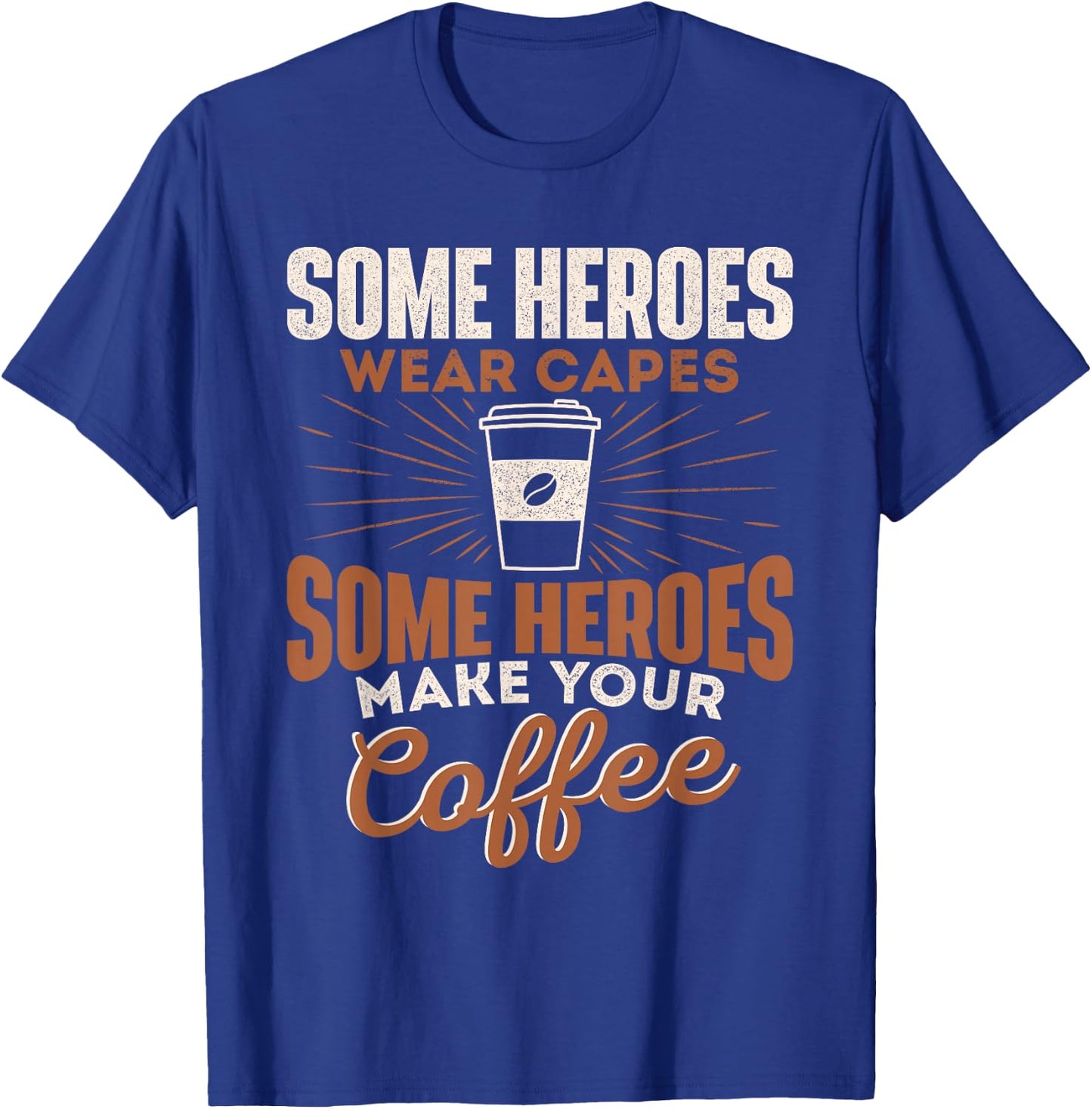Some Heroes Make Your Coffee Caffeine Espresso Lover Barista T-Shirt - T-Shirt | Royal