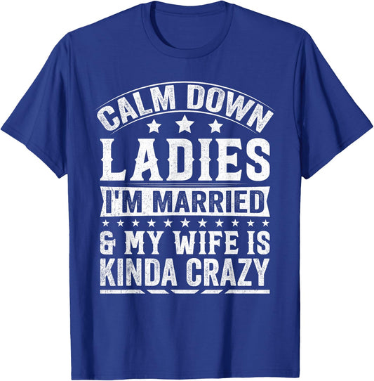 Calm Down Ladies I’m Married & My Wife Is Kinda Crazy T-Shirt - T-Shirt | Royal