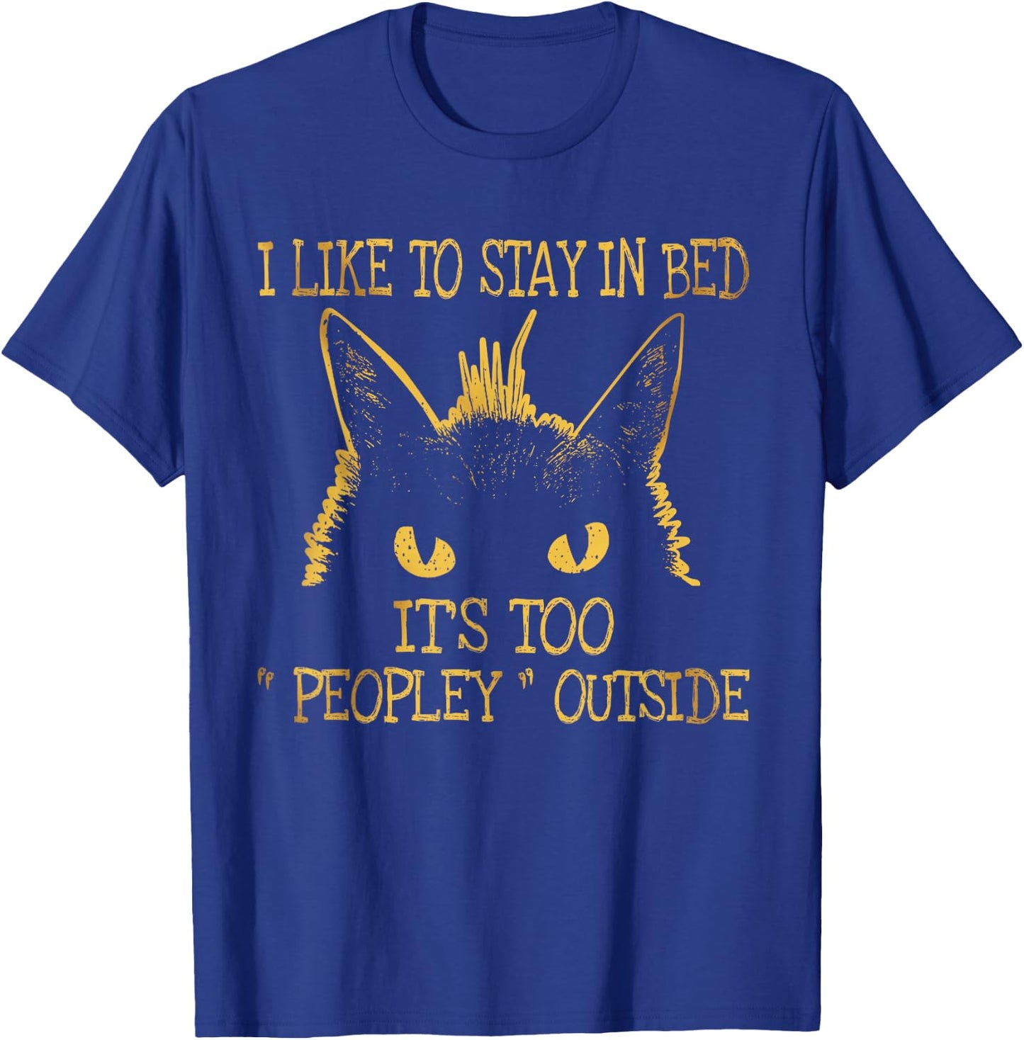 I Like To Stay In Bed It's Too "Peopley" Outside Cat Lover T-Shirt - T-Shirt | Royal