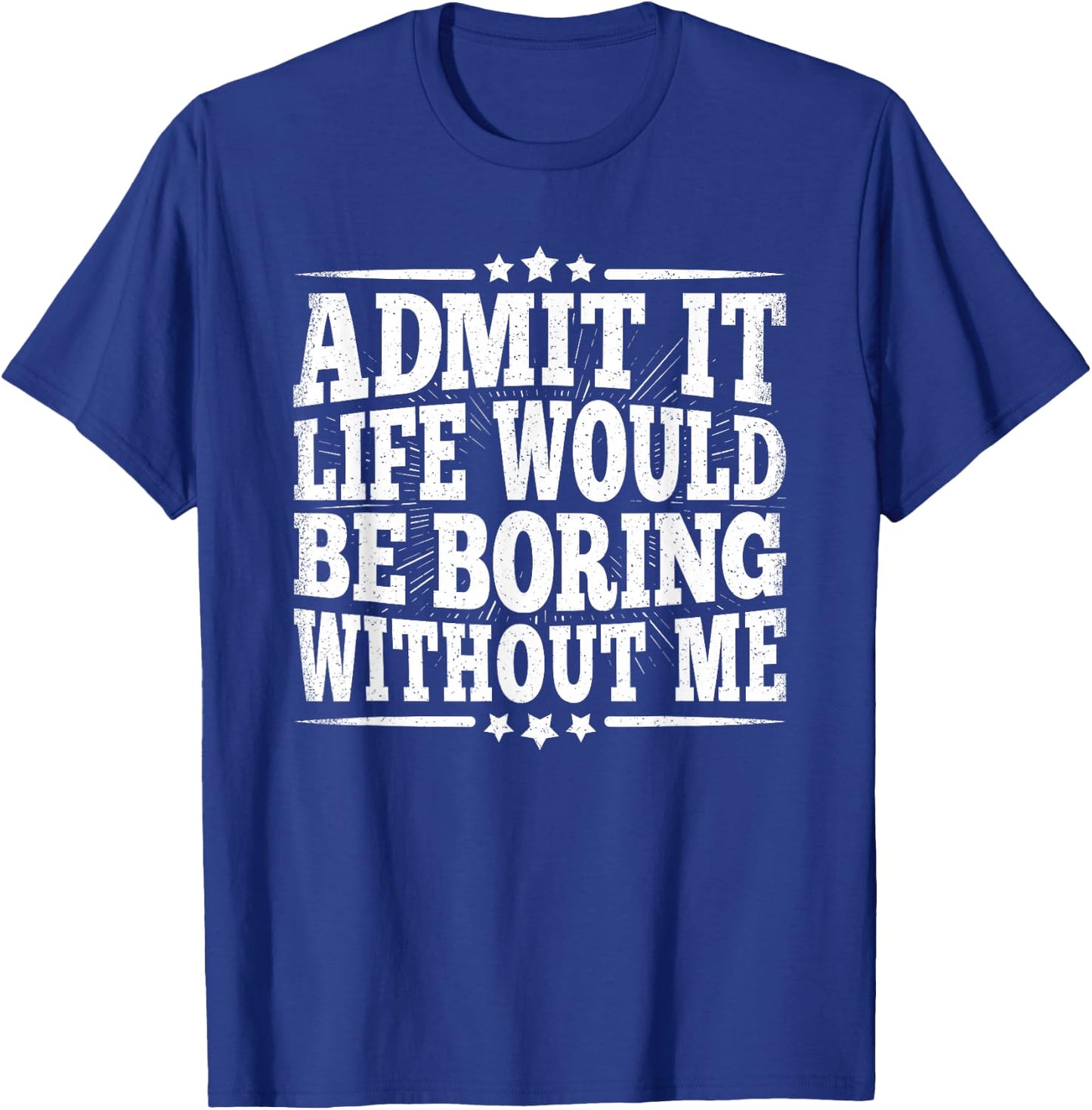 Admit It Life Would Be Boring Without Me Funny Vintage Men T-Shirt - T-Shirt | Royal